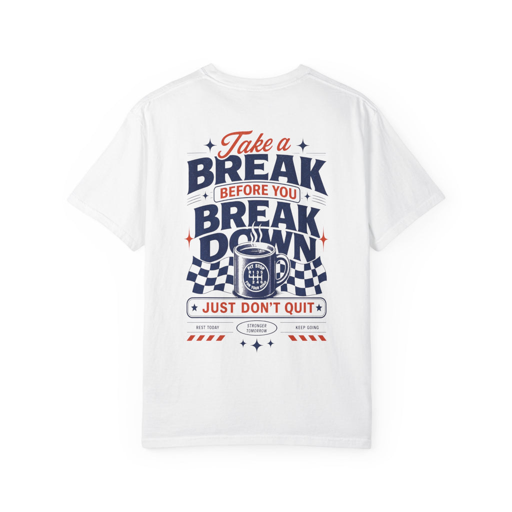 Take a Break Before you Break Down - Just don’t quit-Unisex T-Shirt